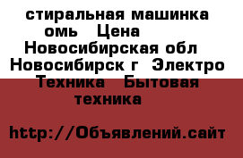 стиральная машинка омь › Цена ­ 800 - Новосибирская обл., Новосибирск г. Электро-Техника » Бытовая техника   